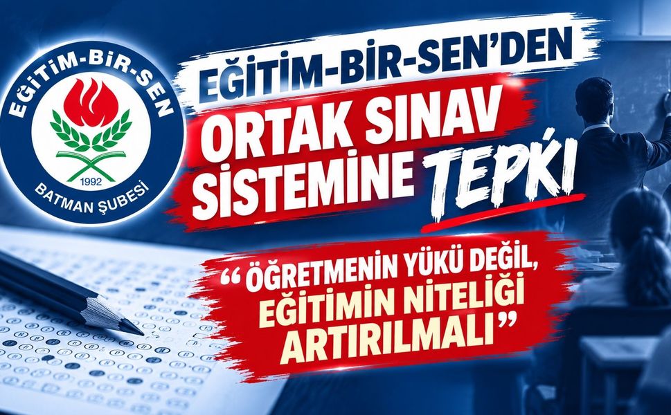 Eğitim-Bir-Sen’den Ortak Sınav Sistemine Tepki: “Öğretmenin Yükü Değil, Eğitimin Niteliği Artırılmalı”