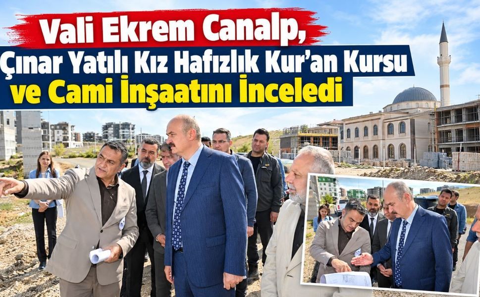 Vali Ekrem Canalp, Çınar Yatılı Kız Hafızlık Kur’an Kursu ve Cami İnşaatını İnceledi