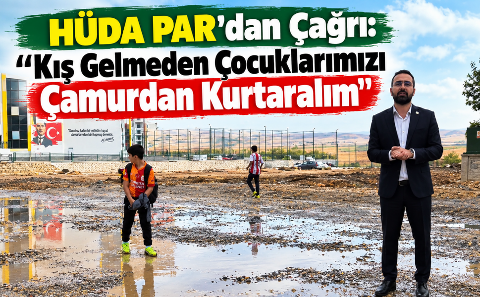 HÜDA PAR'dan Çağrı: "Kış Gelmeden Çocuklarımızı Çamurdan Kurtaralım"