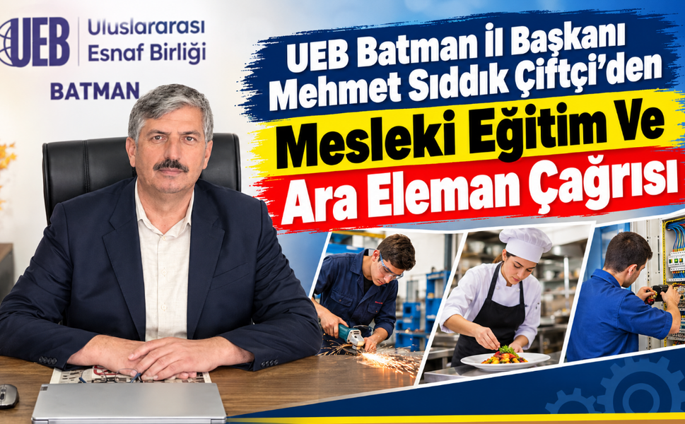 UEB Batman İl Başkanı Mehmet Sıddık Çiftçi’den Mesleki Eğitim Ve Ara Eleman Çağrısı