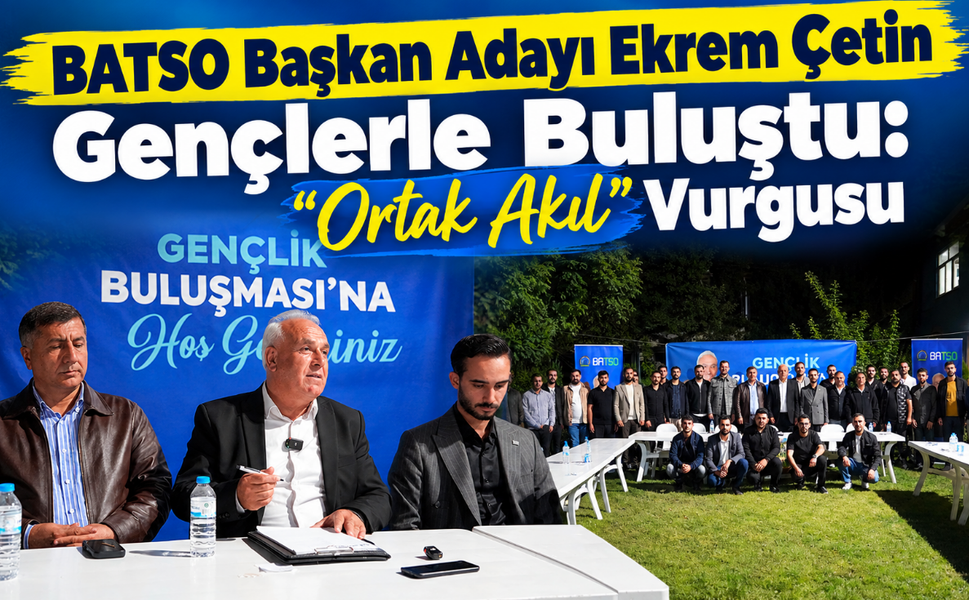 BATSO Başkan Adayı Ekrem Çetin Gençlerle Buluştu: “Ortak Akıl” Vurgusu
