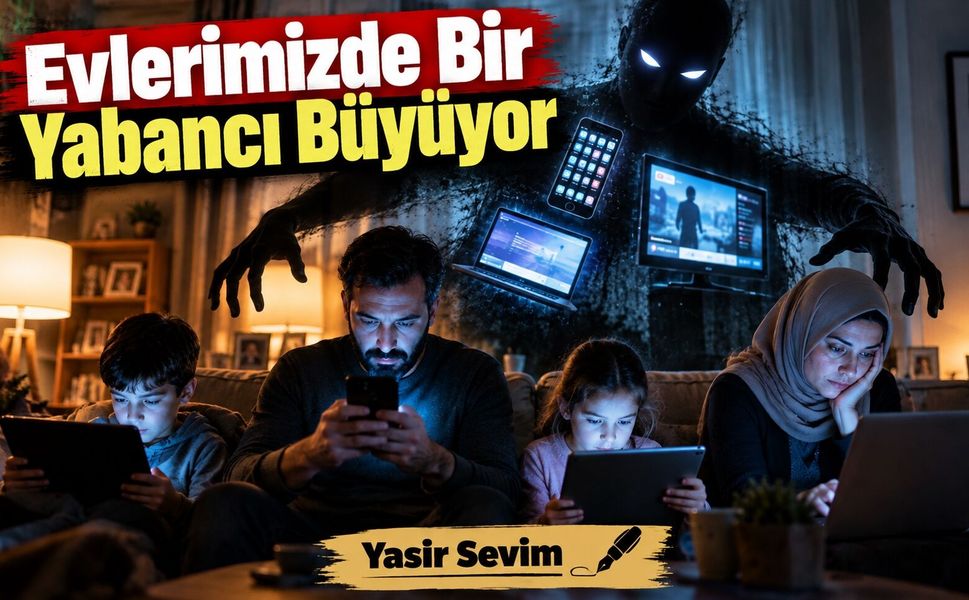 EVLERİMİZDE BİR YABANCI BÜYÜYOR