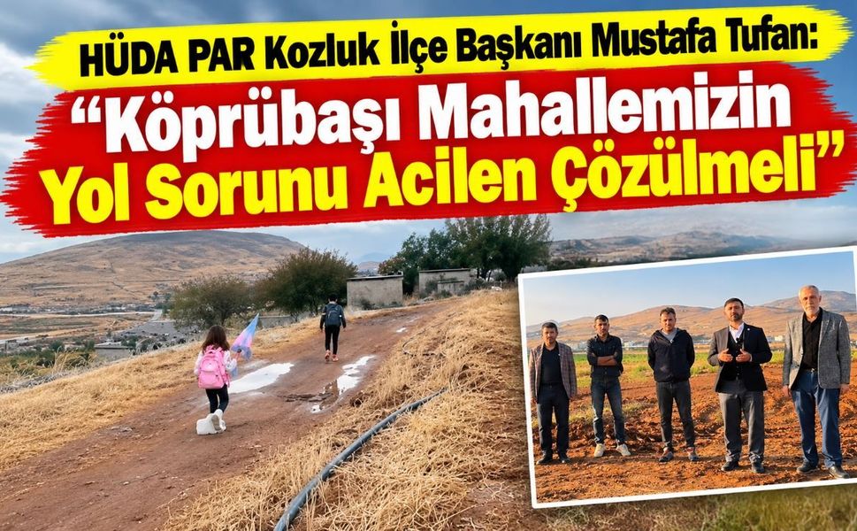 HÜDA PAR Kozluk İlçe Başkanı Mustafa Tufan: "Köprübaşı Mahallemizin Yol Sorunu Acilen Çözülmeli"