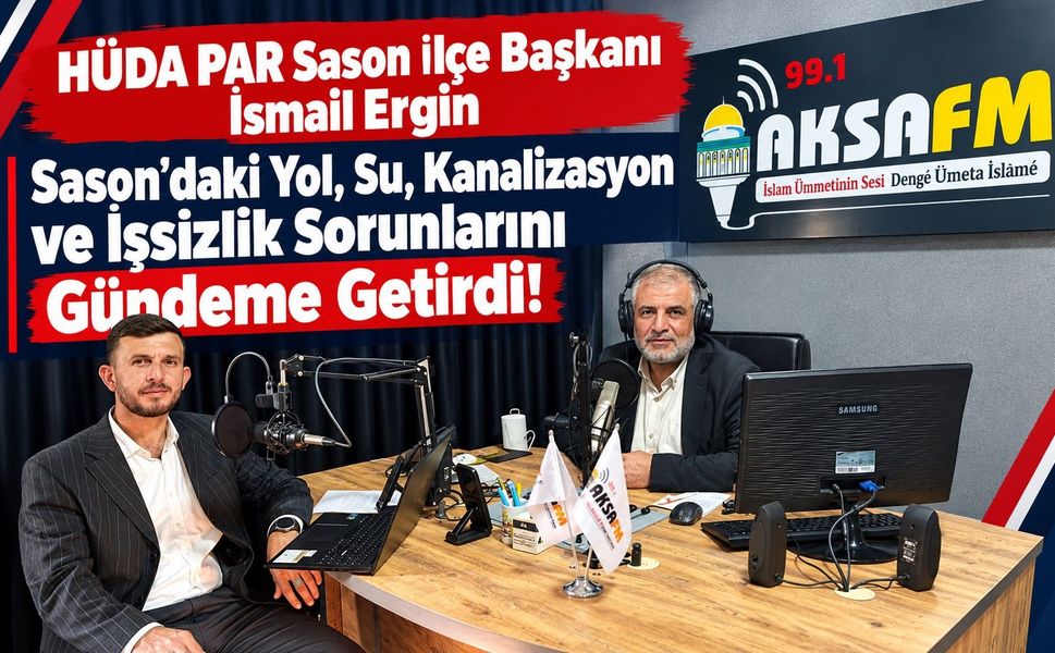 HÜDA PAR Sason İlçe Başkanı İsmail Ergin Sason’daki Yol, Su, Kanalizasyon ve İşsizlik Sorunlarını Gündeme Getirdi!