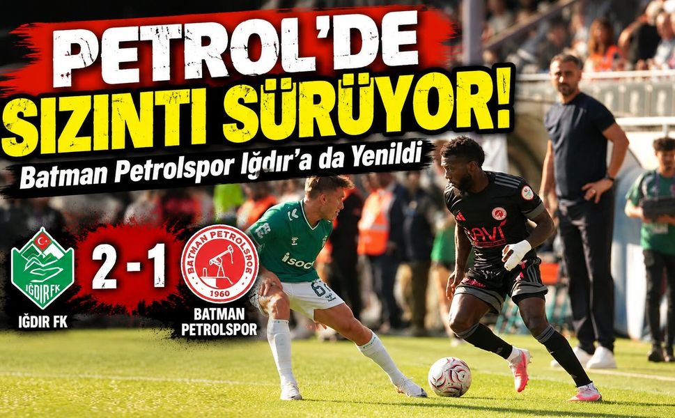 Petrol’de Sızıntı Sürüyor! Batman Petrolspor Iğdır'a da Yenildi