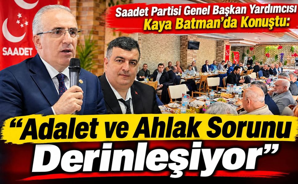 Saadet Partisi Genel Başkan Yardımcısı Kaya Batman’da Konuştu: “Adalet ve Ahlak Sorunu Derinleşiyor”
