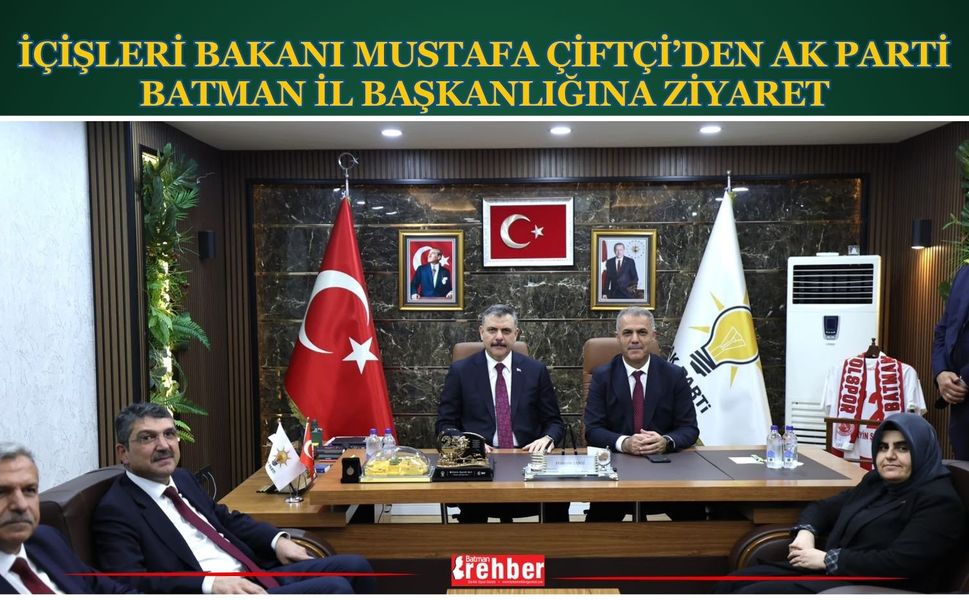 İçişleri Bakanı Mustafa Çiftçi’den AK Parti Batman İl Başkanlığına Ziyaret