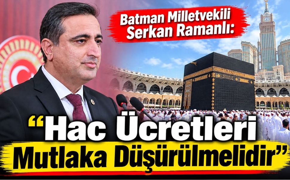 Batman Milletvekili Serkan Ramanlı: "Hac Ücretleri Mutlaka Düşürülmelidir"