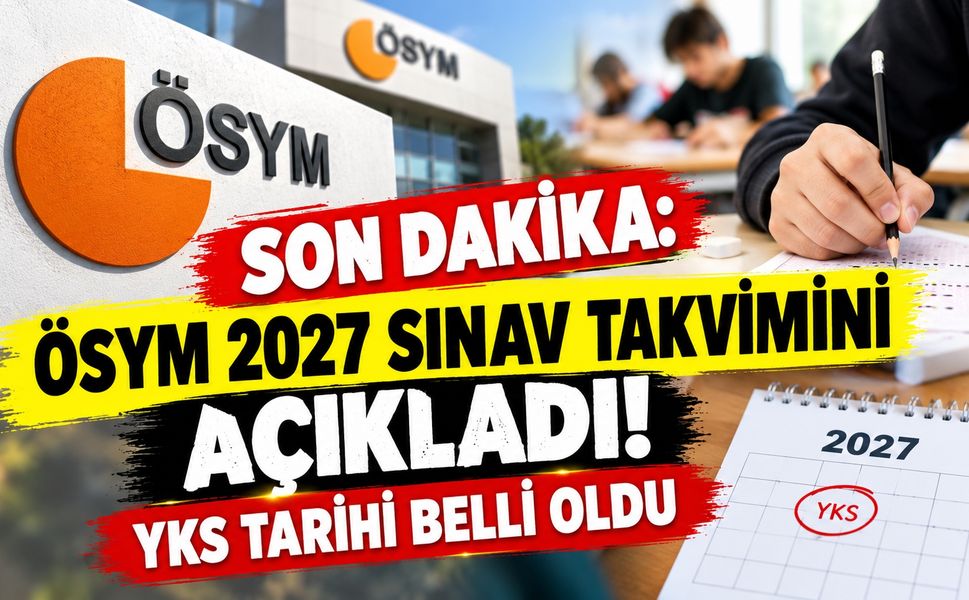 Son Dakika! ÖSYM 2027 Sınav Takvimini Açıkladı! YKS Tarihi Belli Oldu