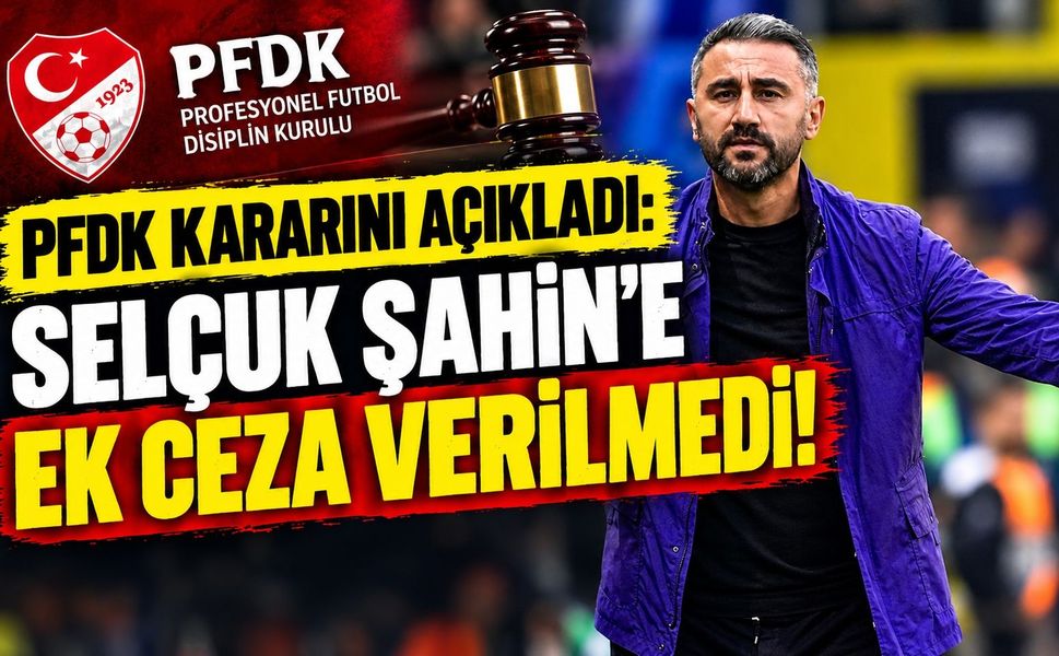 PFDK Kararını Açıkladı: Selçuk Şahin’e Ek Ceza Verilmedi!