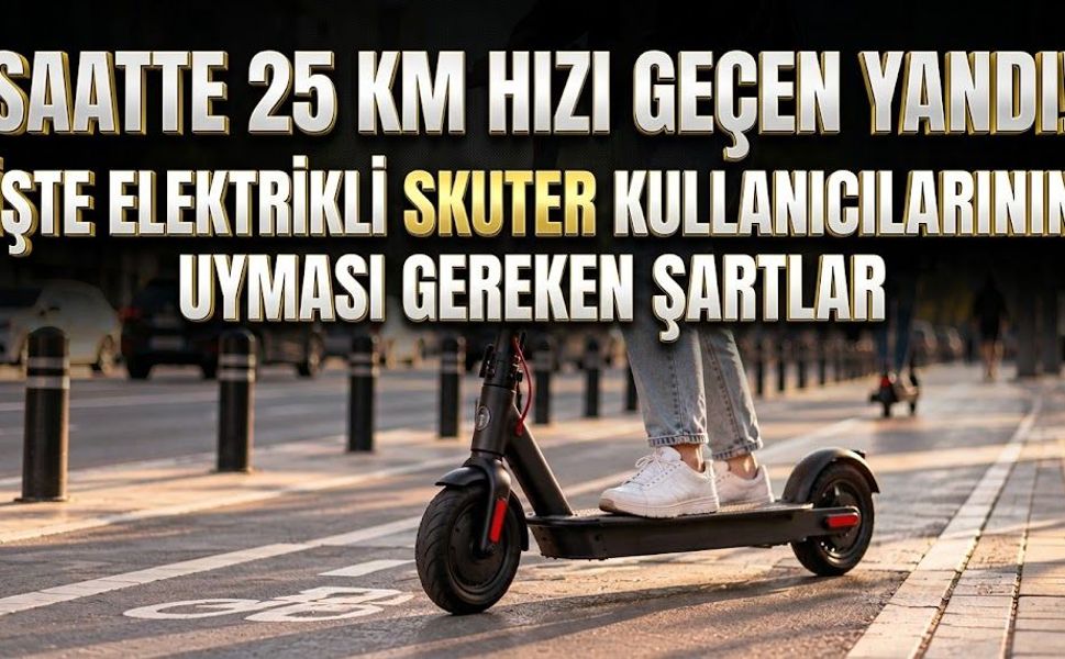 Saatte 25 Km Hızı Geçen Yandı! İşte Elektrikli Skuter Kullanıcılarının Uyması Gereken Şartlar