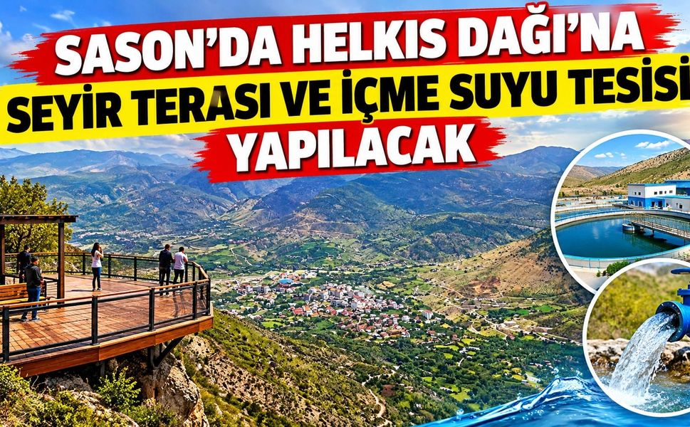 Sason’da Helkıs Dağı’na Seyir Terası ve İçme Suyu Tesisi Yapılacak