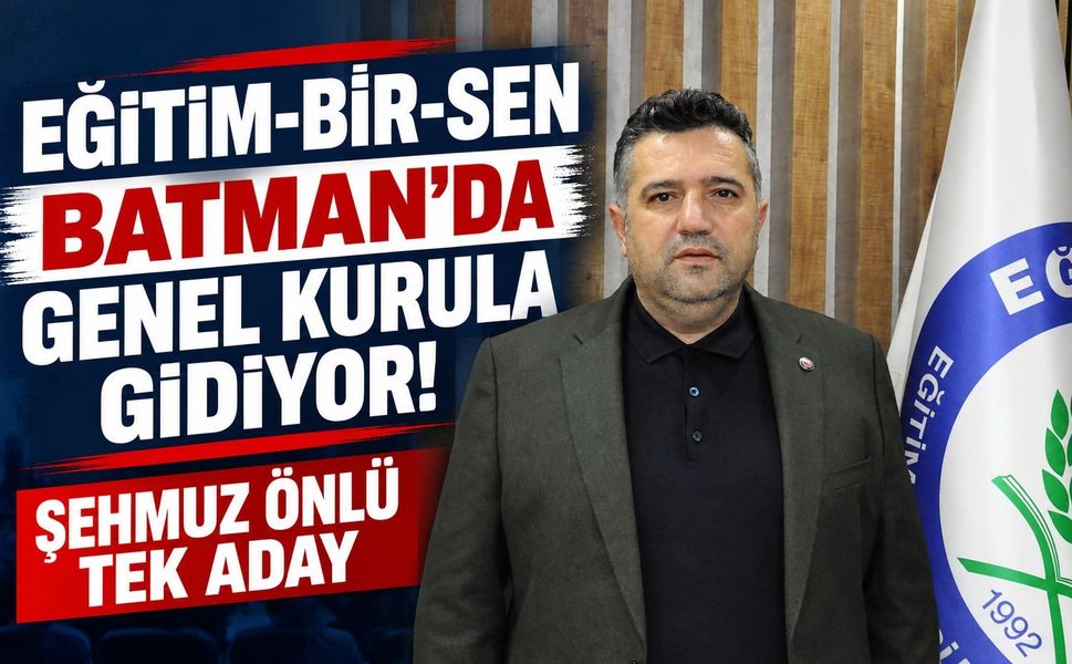 Eğitim-Bir-Sen Batman’da Genel Kurula Gidiyor! Şehmuz Önlü Tek Aday
