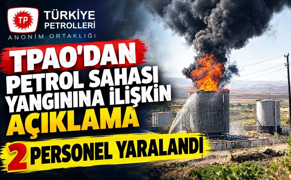 TPAO’dan Petrol Sahası Yangınına İlişkin Açıklama: 2 Personel Yaralandı
